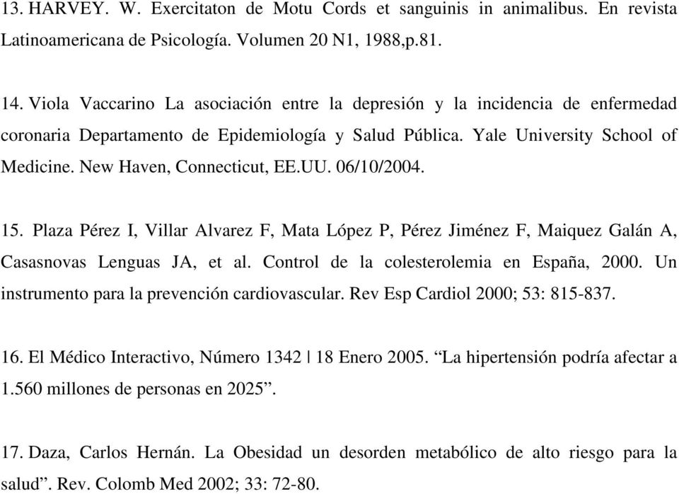 UU. 06/10/2004. 15. Plaza Pérez I, Villar Alvarez F, Mata López P, Pérez Jiménez F, Maiquez Galán A, Casasnovas Lenguas JA, et al. Control de la colesterolemia en España, 2000.