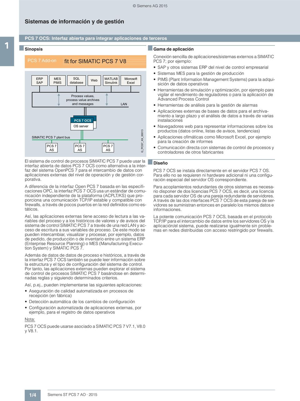 sencilla de aplicaciones/sistemas externos a SIMATIC PCS 7; por ejemplo: SAP y otros sistemas ERP del nivel de control empresarial Sistemas MES para la gestión de producción PIMS (Plant Information