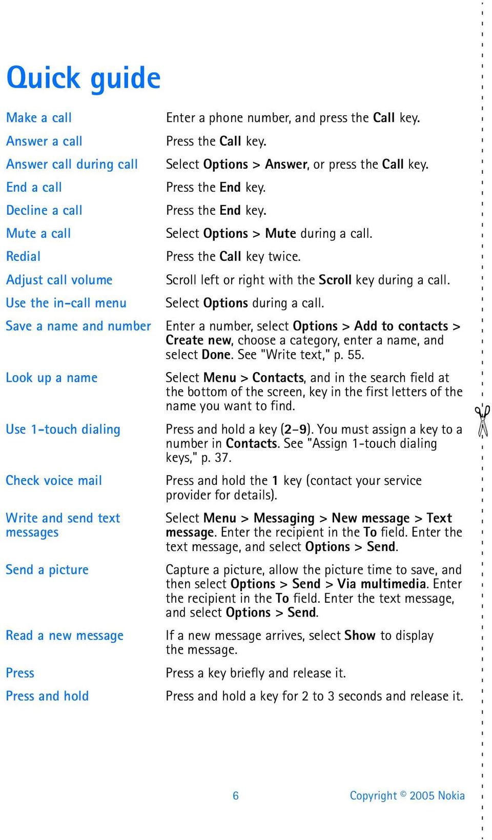Adjust call volume Scroll left or right with the Scroll key during a call. Use the in-call menu Select Options during a call.