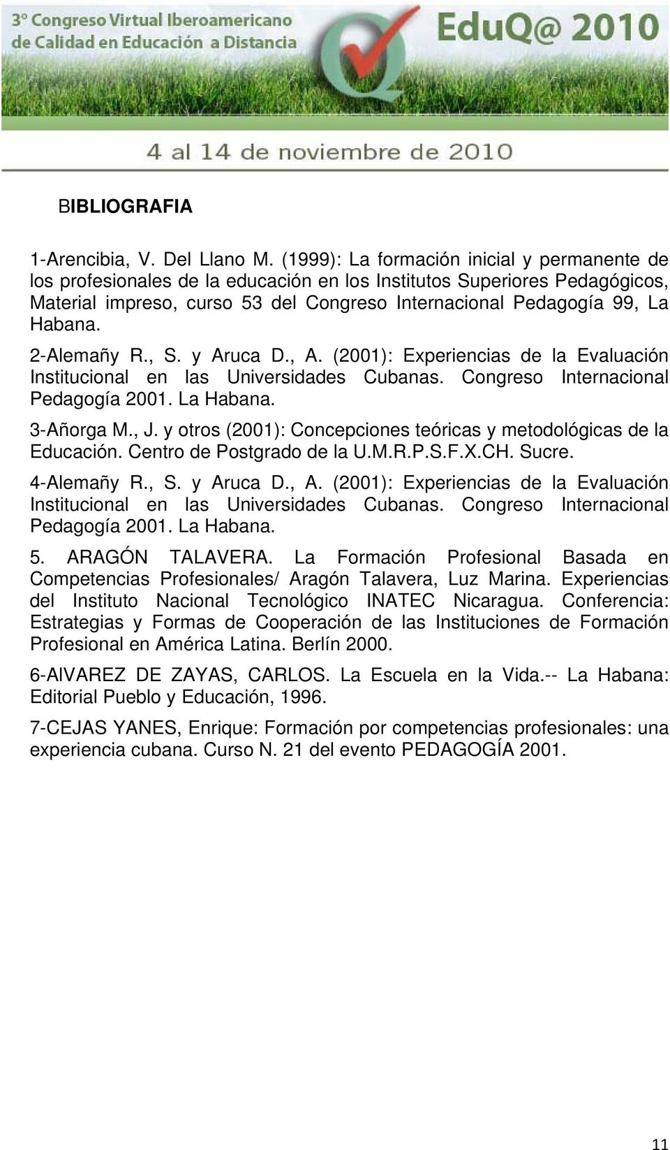 2-Alemañy R., S. y Aruca D., A. (2001): Experiencias de la Evaluación Institucional en las Universidades Cubanas. Congreso Internacional Pedagogía 2001. La Habana. 3-Añorga M., J.