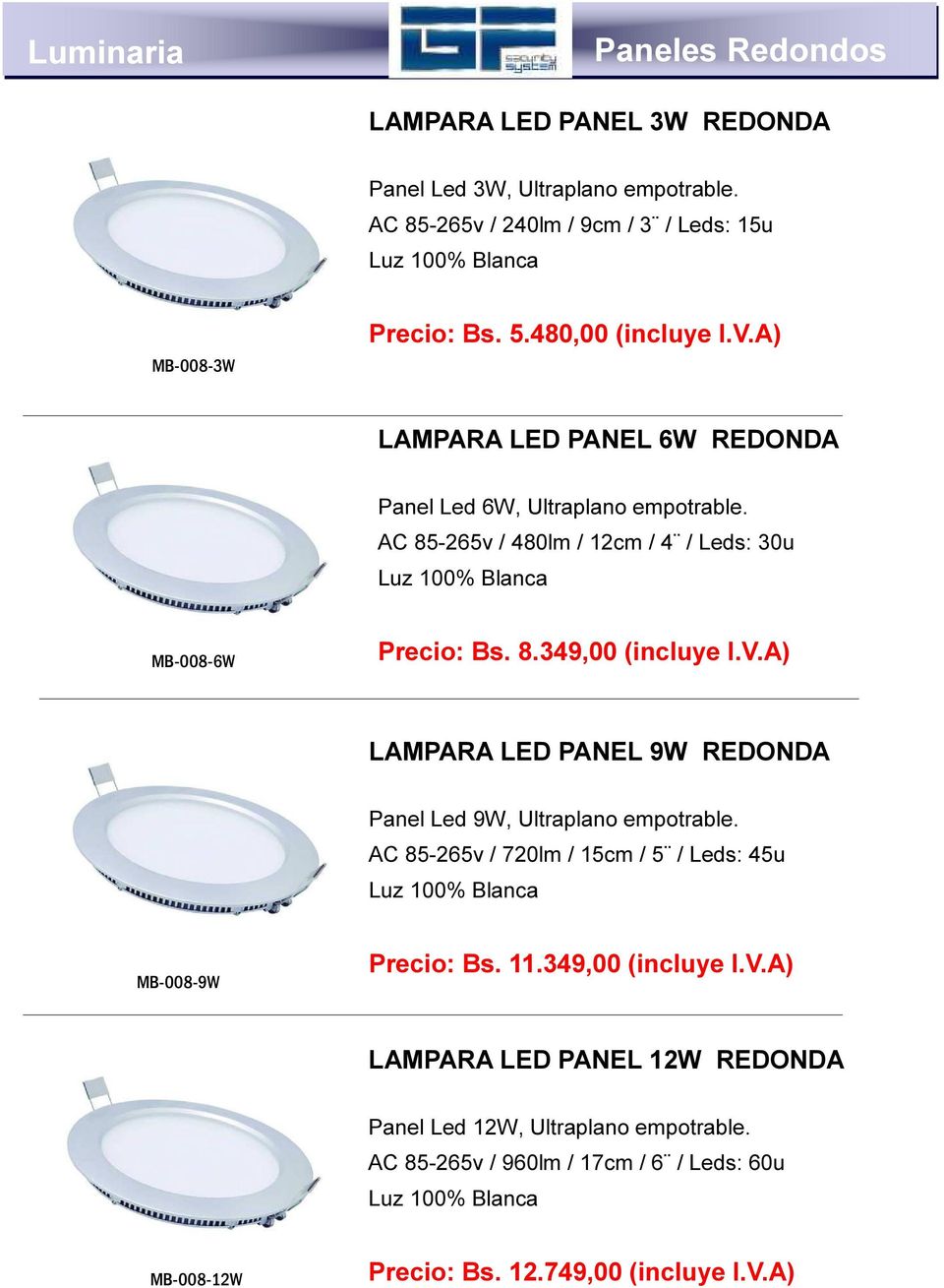 V.A) LAMPARA LED PANEL 9W REDONDA Panel Led 9W, Ultraplano empotrable. AC 85-265v / 720lm / 15cm / 5 / Leds: 45u MB-008-9W Precio: Bs. 11.349,00 (incluye I.V.A) LAMPARA LED PANEL 12W REDONDA Panel Led 12W, Ultraplano empotrable.