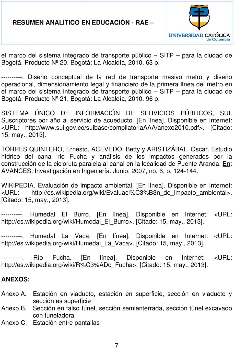 SITP para la ciudad de Bogotá. Producto Nº 21. Bogotá: La Alcaldía, 2010. 96 p. SISTEMA ÚNICO DE INFORMACIÓN DE SERVICIOS PÚBLICOS, SUI. Suscriptores por año al servicio de acueducto. [En línea].