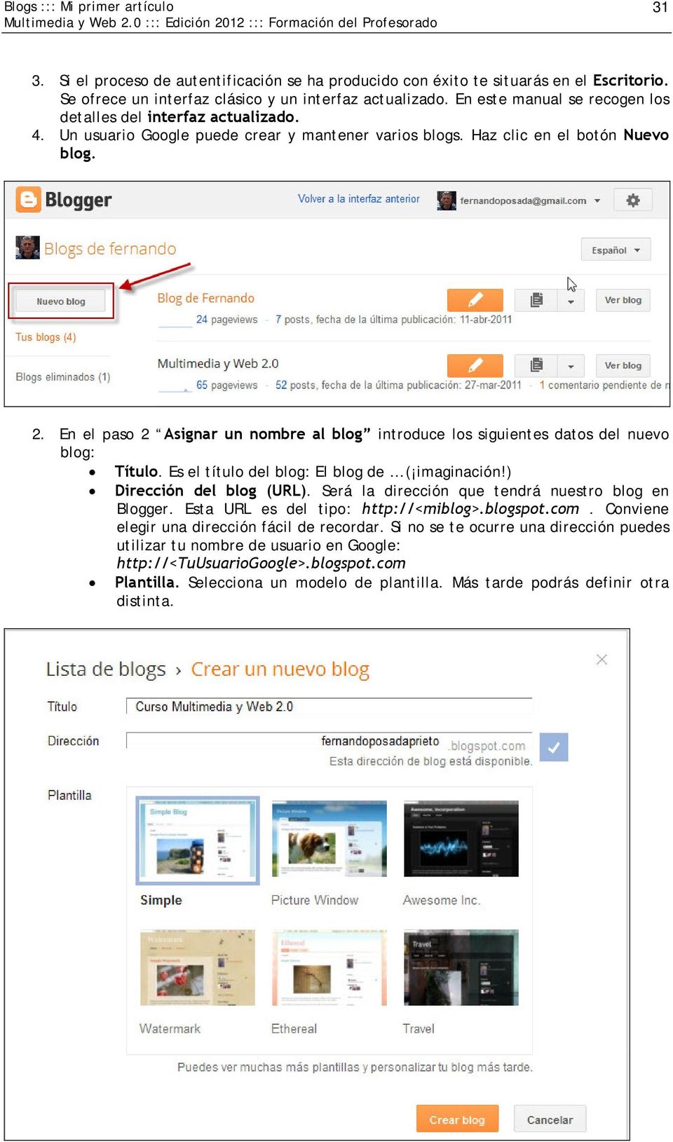 En el paso 2 Asignar un nombre al blog introduce los siguientes datos del nuevo blog: Título. Es el título del blog: El blog de ( imaginación!) Dirección del blog (URL).