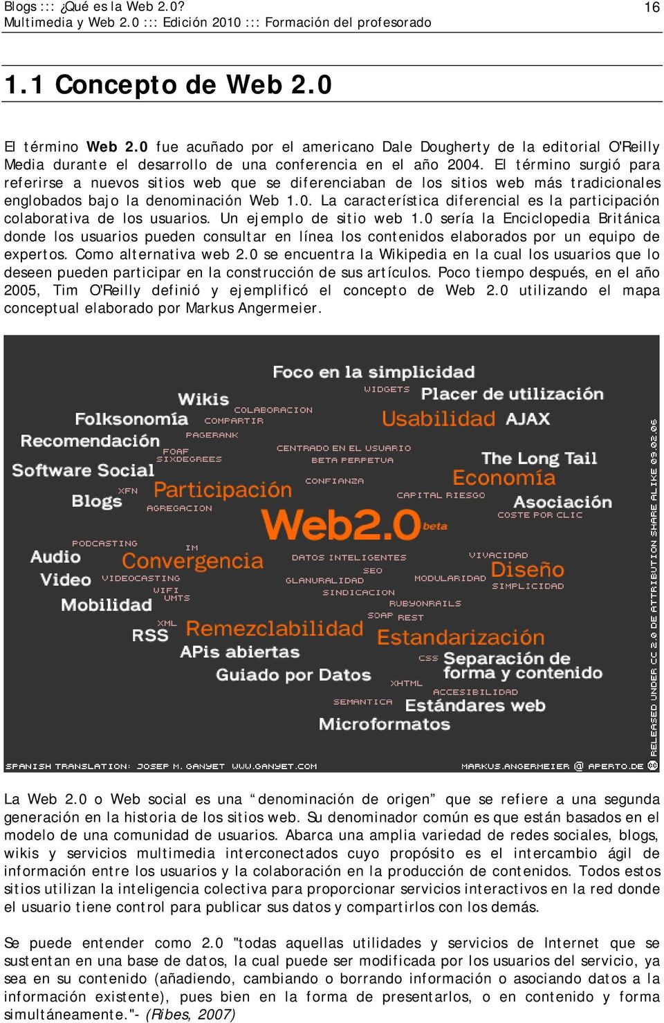 El término surgió para referirse a nuevos sitios web que se diferenciaban de los sitios web más tradicionales englobados bajo la denominación Web 1.0.