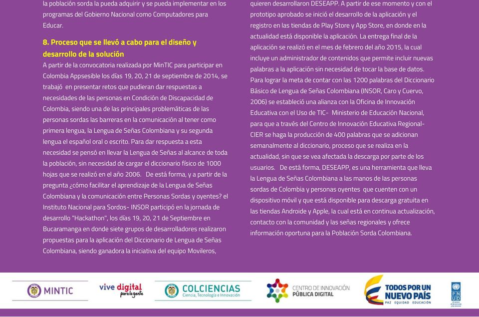 2014, se trabajó en presentar retos que pudieran dar respuestas a necesidades de las personas en Condición de Discapacidad de Colombia, siendo una de las principales problemáticas de las personas