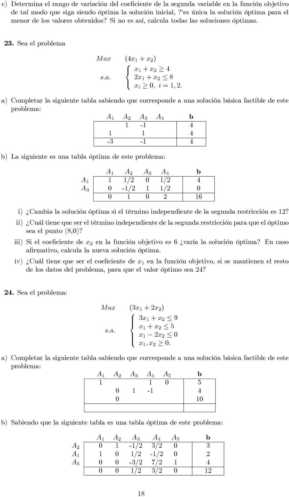 . Sea el problema Max (4x 1 + x ) < x 1 + x 4 sa x 1 + x x i 0; i = 1; a) Completar la siguiente tabla sabiendo que corresponde a una solución básica factible de este problema A 1 A A A 4 b 1-1 4 1 1