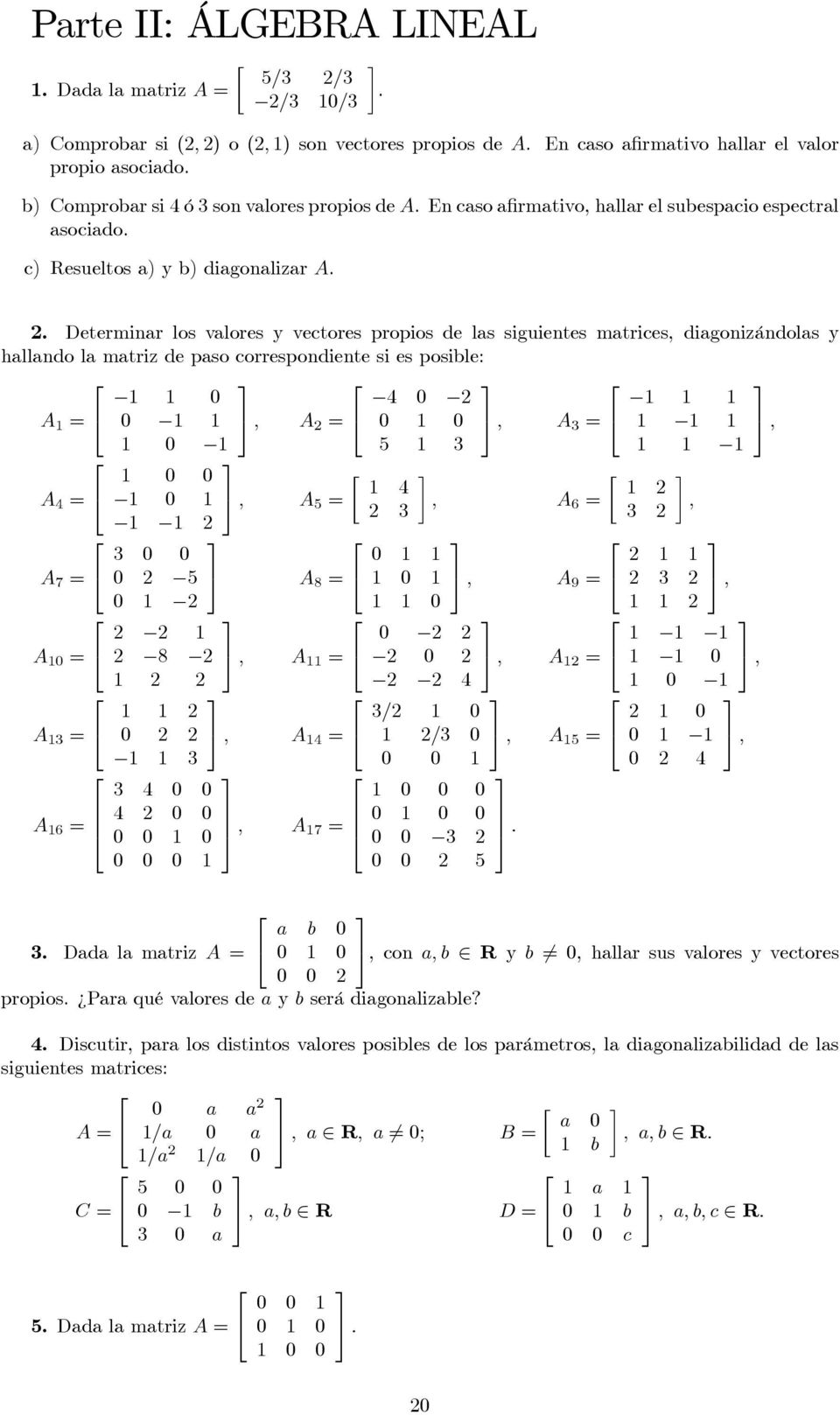 . Determinar los valores y vectores propios de las siguientes matrices, diagonizándolas y hallando la matriz de paso correspondiente si es posible A 1 = 0 1 1 5 ; A = 0 1 0 5 ; A = 1 1 1 5 ; 4 1 1 0
