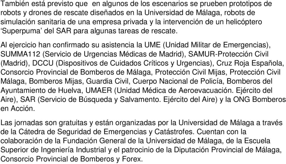 Al ejercicio han confirmado su asistencia la UME (Unidad Militar de Emergencias), SUMMA112 (Servicio de Urgencias Médicas de Madrid), SAMUR-Protección Civil (Madrid), DCCU (Dispositivos de Cuidados