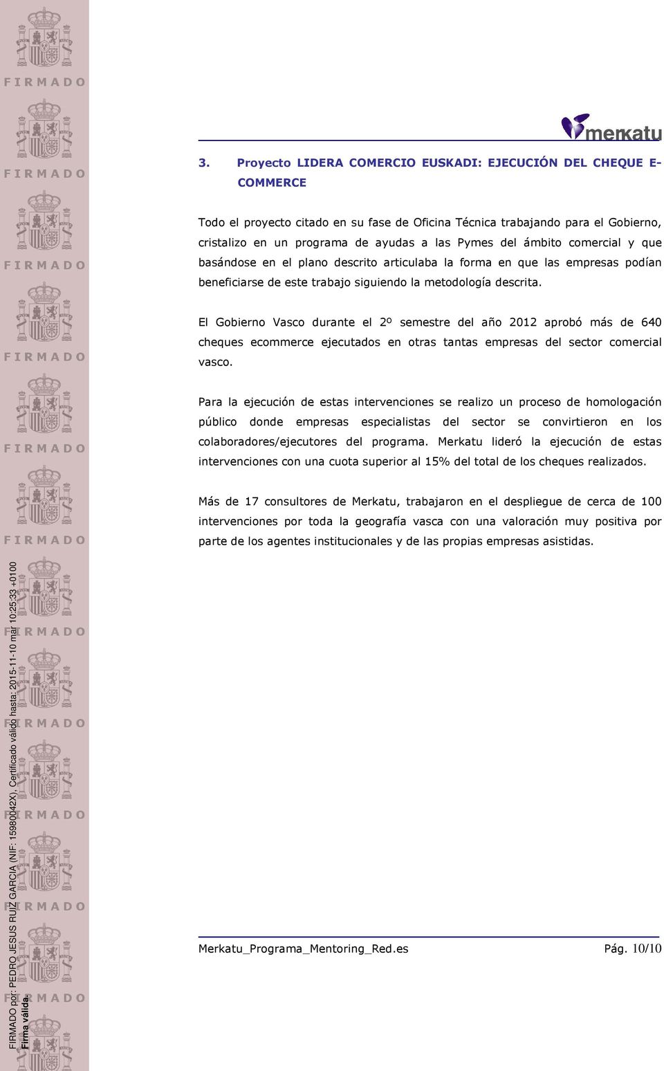 El Gobierno Vasco durante el 2º semestre del año 2012 aprobó más de 640 cheques ecommerce ejecutados en otras tantas empresas del sector comercial vasco.