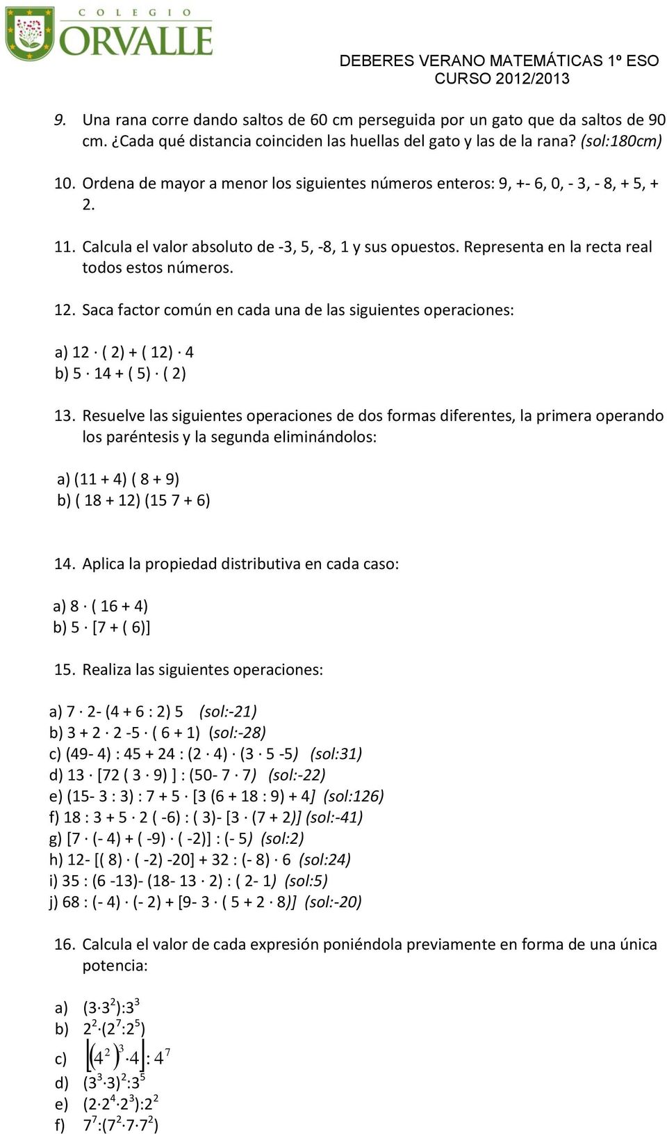 12. Saca factor común en cada una de las siguientes operaciones: a) 12 ( 2) + ( 12) 4 b) 5 14 + ( 5) ( 2) 13.