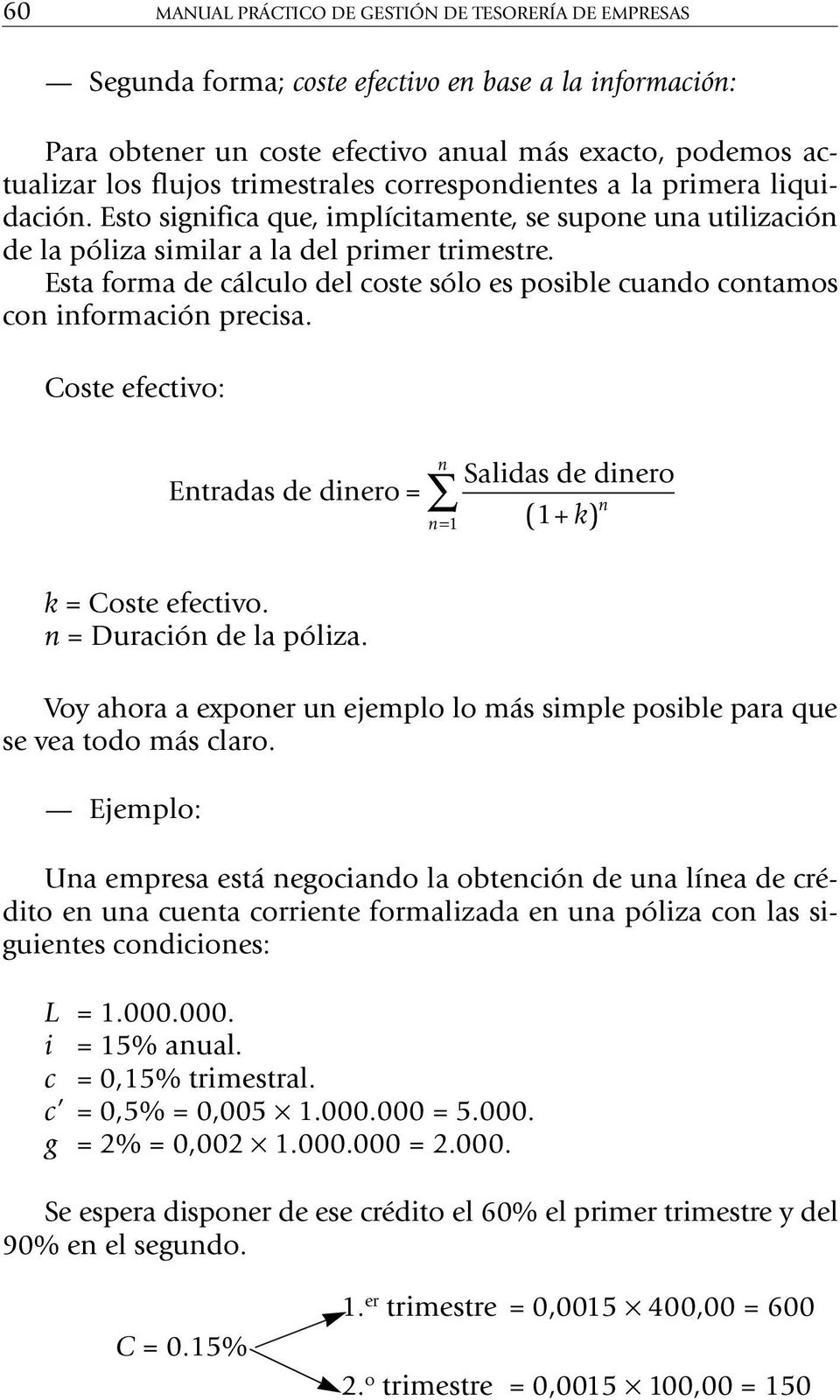 Esta forma de cálculo del coste sólo es posible cuado cotamos co iformació precisa. Coste efectivo: Etradas de diero = = 1 Salidas de diero (1+ k) k = Coste efectivo. = Duració de la póliza.