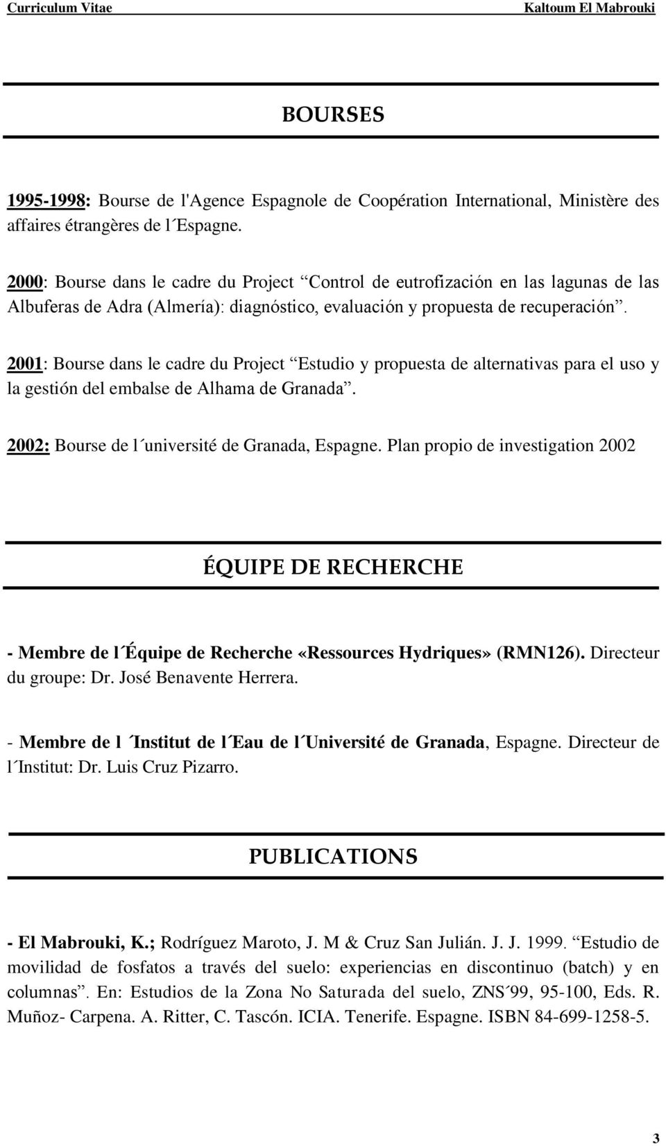 2001: Bourse dans le cadre du Project Estudio y propuesta de alternativas para el uso y la gestión del embalse de Alhama de Granada. 2002: Bourse de l université de Granada, Espagne.