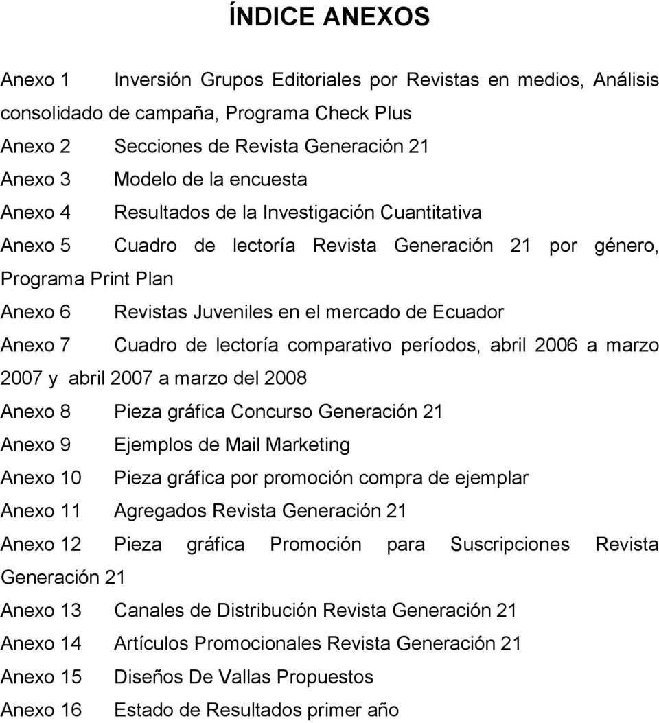 7 Cuadro de lectoría comparativo períodos, abril 2006 a marzo 2007 y abril 2007 a marzo del 2008 Anexo 8 Pieza gráfica Concurso Generación 21 Anexo 9 Ejemplos de Mail Marketing Anexo 10 Pieza gráfica