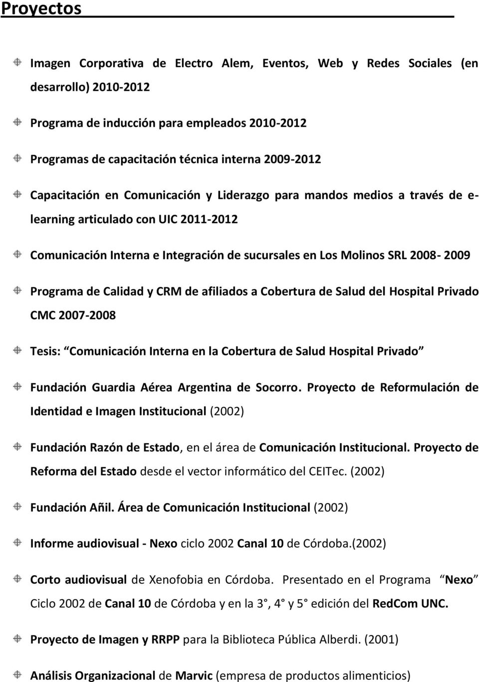 2008-2009 Programa de Calidad y CRM de afiliados a Cobertura de Salud del Hospital Privado CMC 2007-2008 Tesis: Comunicación Interna en la Cobertura de Salud Hospital Privado Fundación Guardia Aérea