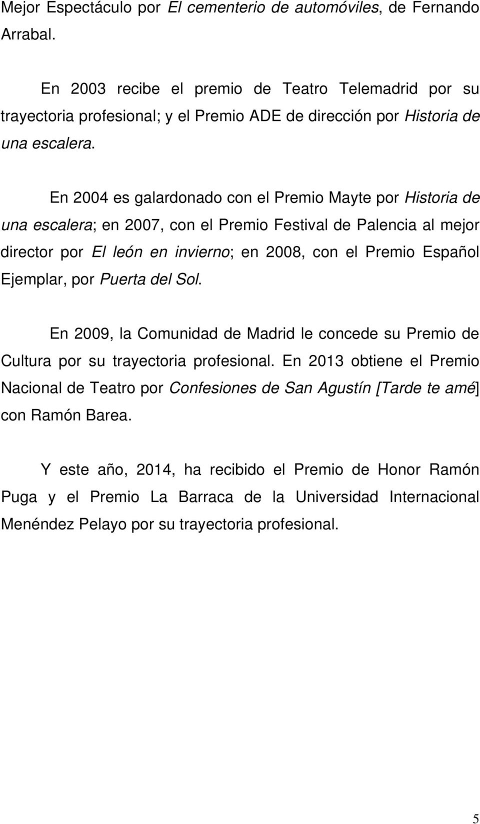 En 2004 es galardonado con el Premio Mayte por Historia de una escalera; en 2007, con el Premio Festival de Palencia al mejor director por El león en invierno; en 2008, con el Premio Español
