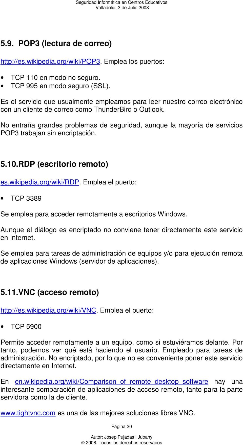 No entraña grandes problemas de seguridad, aunque la mayoría de servicios POP3 trabajan sin encriptación. 5.10. RDP (escritorio remoto) es.wikipedia.org/wiki/rdp.