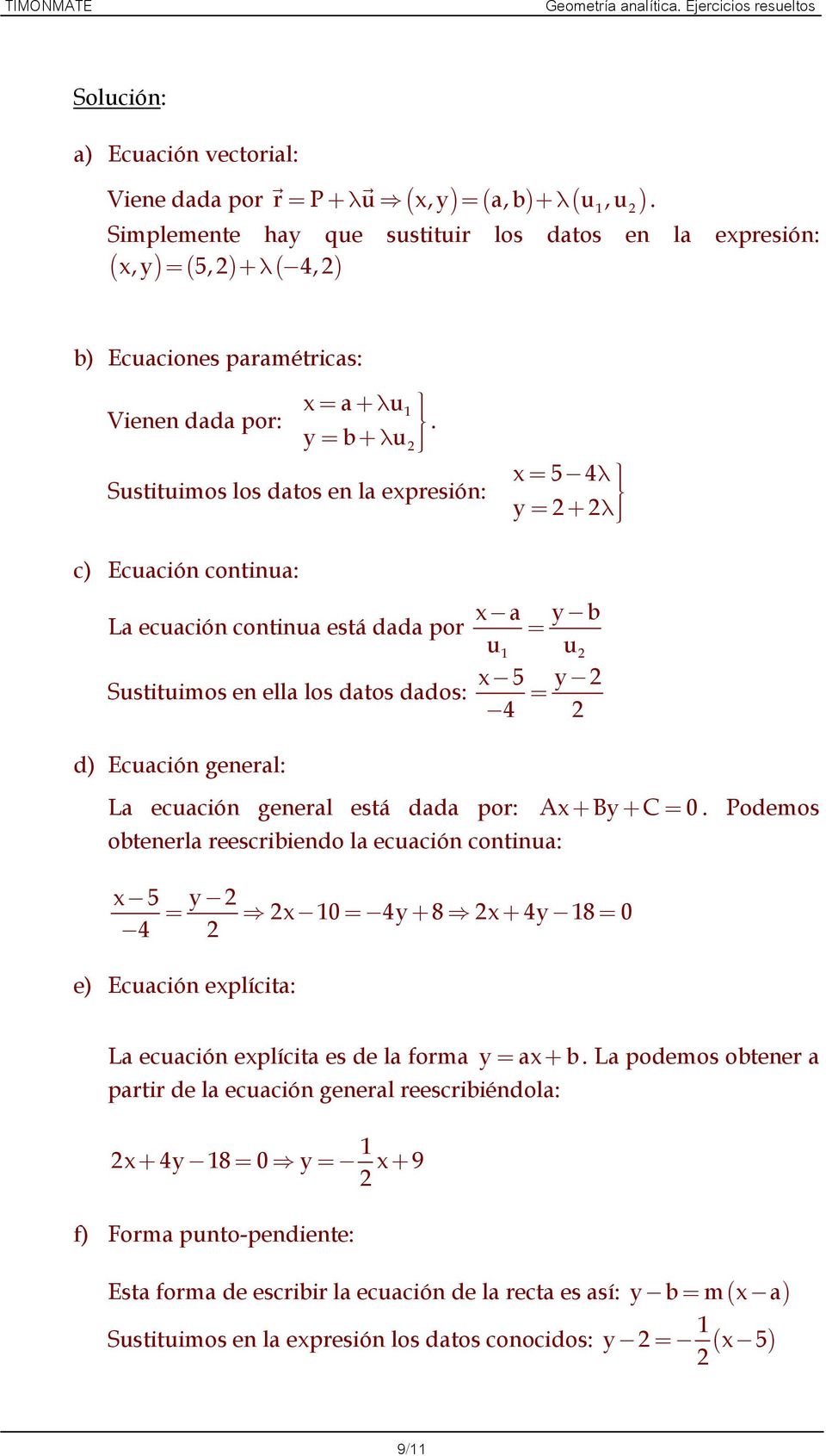 datos dados: x a y b = u u x 5 y = 4 d) Ecuación general: La ecuación general está dada por: Ax+ By+ C= 0 Podemos obtenerla reescribiendo la ecuación continua: x 5 y = x 0 = 4y + 8 x + 4y 8 = 0 4 e)