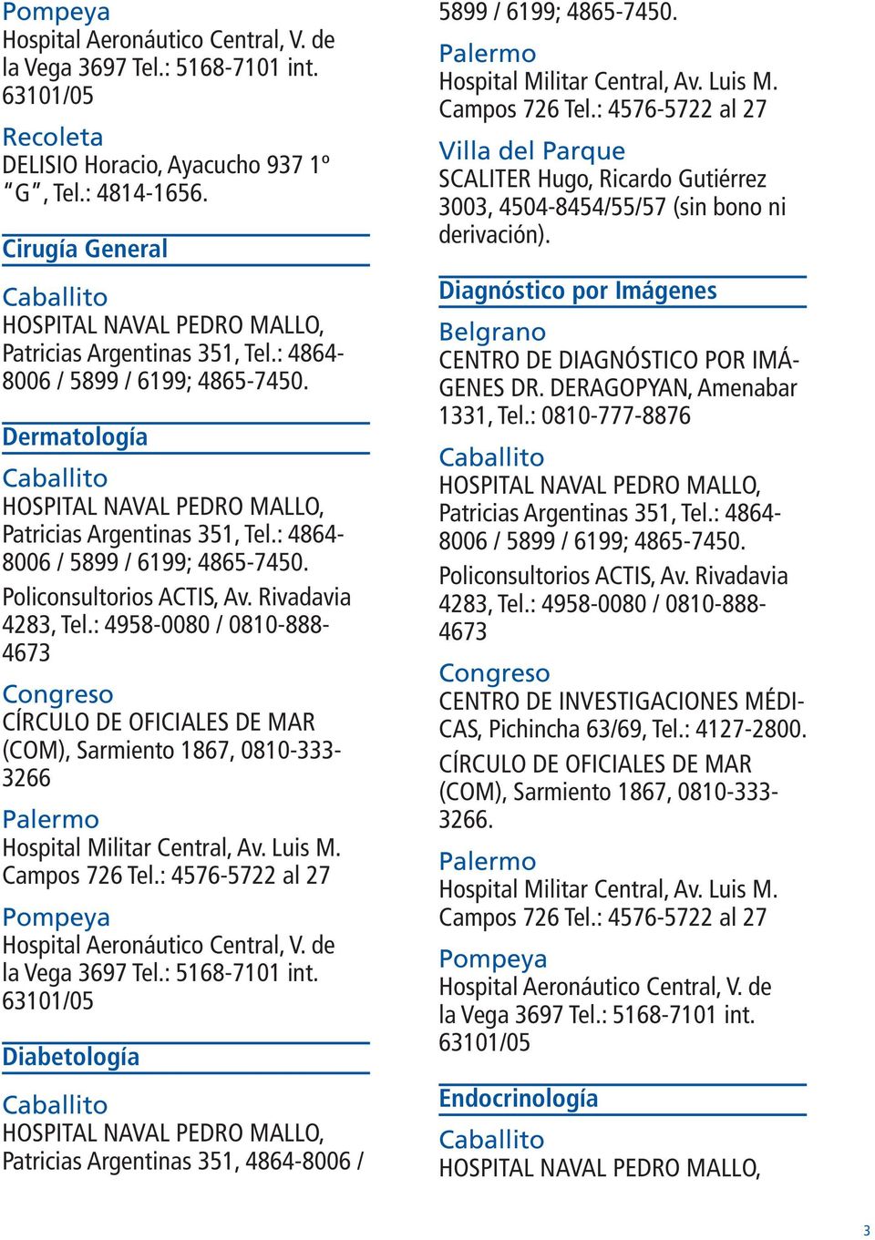 SCALITER Hugo, Ricardo Gutiérrez 3003, 4504-8454/55/57 (sin bono ni derivación).