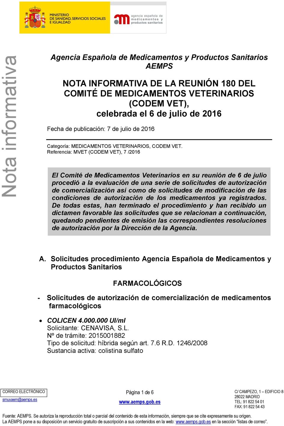 Referencia: MVET (CODEM VET), 7 /2016 El Comité de Medicamentos Veterinarios en su reunión de 6 de julio procedió a la evaluación de una serie de solicitudes de autorización de comercialización así