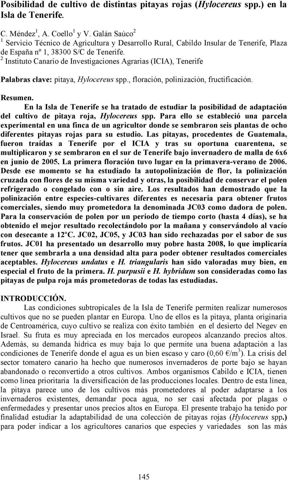2 Instituto Canario de Investigaciones Agrarias (ICIA), Tenerife Palabras clave: pitaya, Hylocereus spp., floración, polinización, fructificación. Resumen.