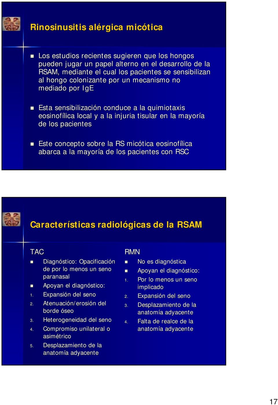 micótica eosinofílica abarca a la mayoría a de los pacientes con RSC Características radiológicas de la RSAM TAC Diagnóstico: Opacificación de por lo menos un seno paranasal Apoyan el diagnóstico: 1.