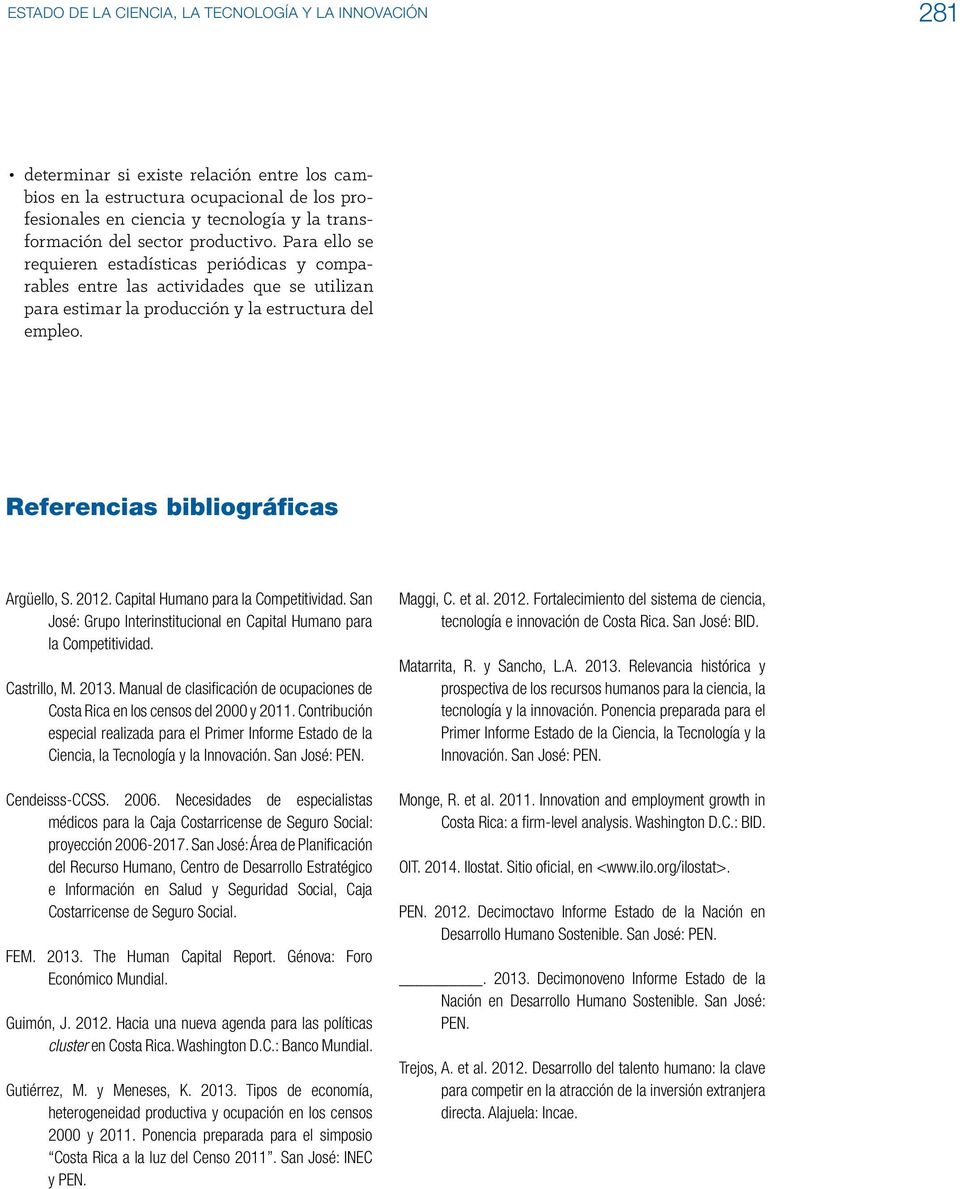 Referencias bibliográficas Argüello, S. 2012. Capital Humano para la Competitividad. San José: Grupo Interinstitucional en Capital Humano para la Competitividad. Castrillo, M. 2013.