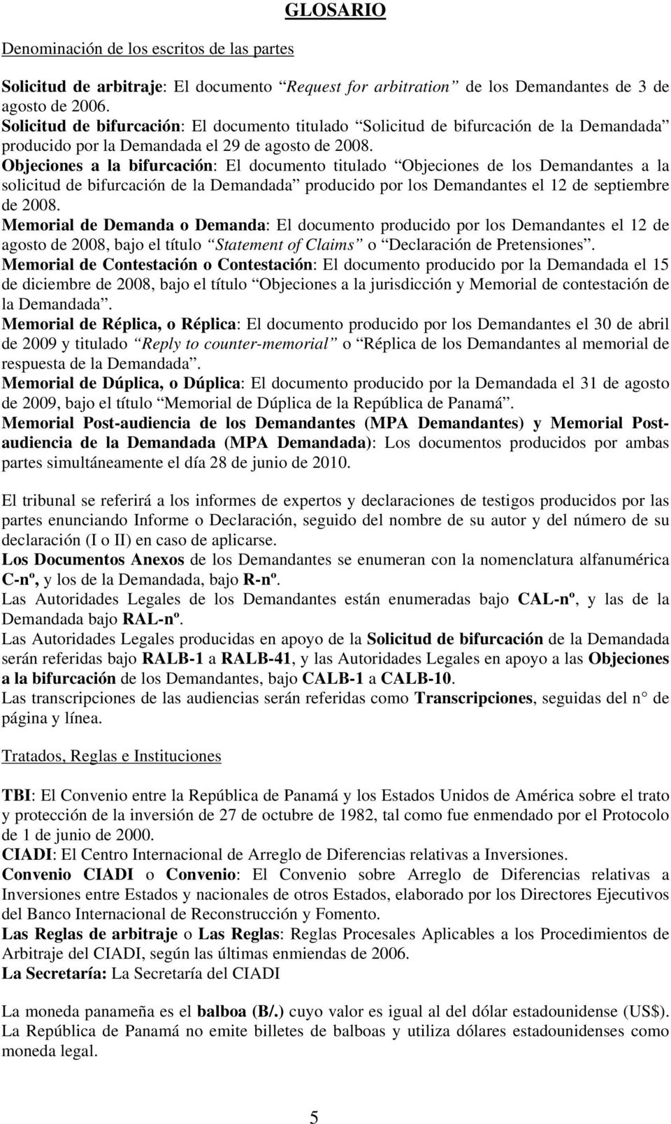 Objeciones a la bifurcación: El documento titulado Objeciones de los Demandantes a la solicitud de bifurcación de la Demandada producido por los Demandantes el 12 de septiembre de 2008.