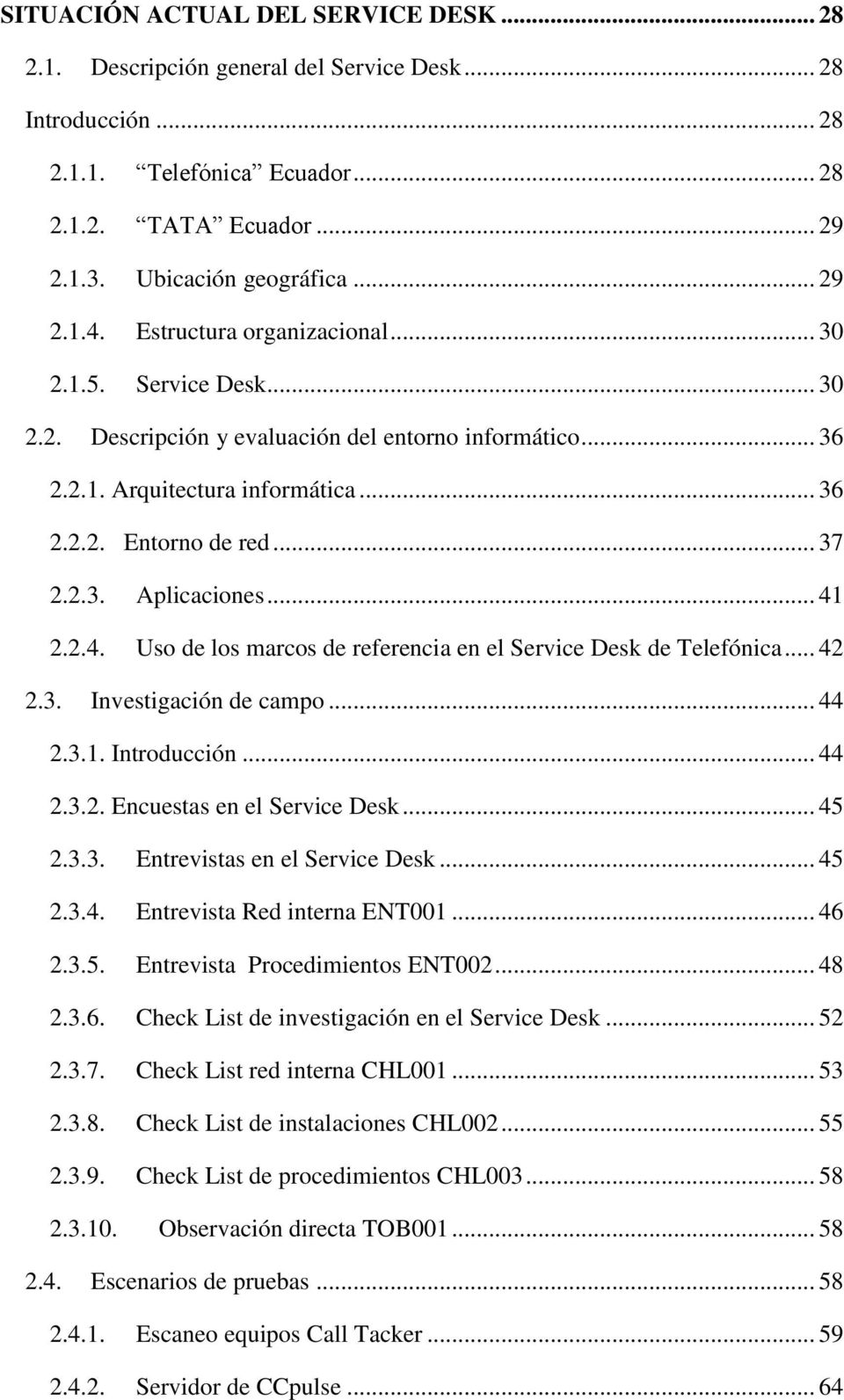 .. 41 2.2.4. Uso de los marcos de referencia en el Service Desk de Telefónica... 42 2.3. Investigación de campo... 44 2.3.1. Introducción... 44 2.3.2. Encuestas en el Service Desk... 45 2.3.3. Entrevistas en el Service Desk.