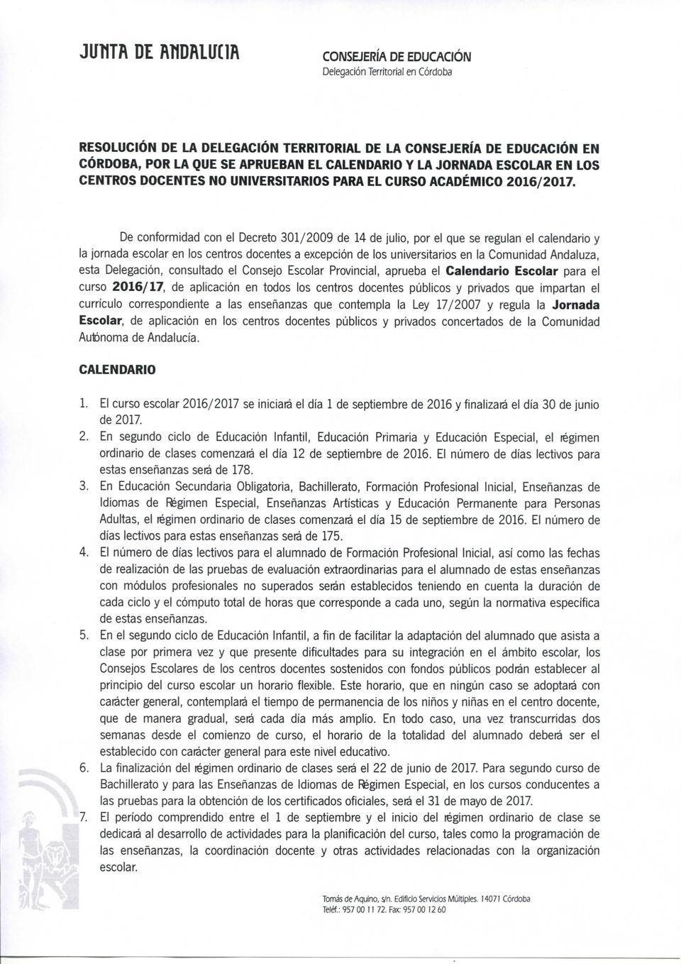 De conformidad con el Decreto 301/2009 de 14 de julio, por el que se regulan el calendario y la jornada escolar en los centros docentes a excepción de los universitarios en la Comunidad Andaluza,