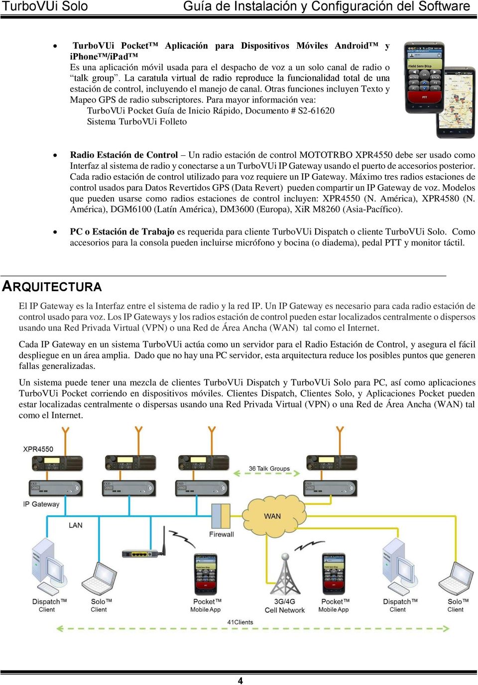 Para mayor información vea: TurboVUi Pocket Guía de Inicio Rápido, Documento # S2-61620 Sistema TurboVUi Folleto Radio Estación de Control Un radio estación de control MOTOTRBO XPR4550 debe ser usado