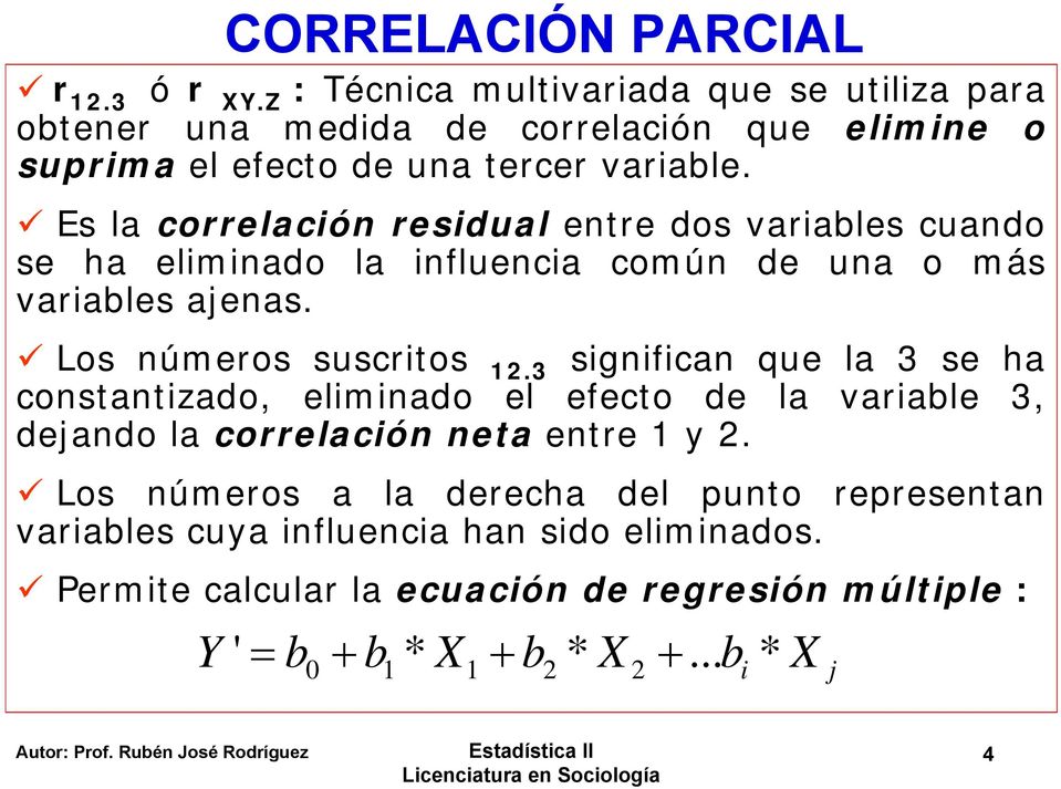 Es la correlación residual entre dos variables cuando se ha eliminado la influencia común de una o más variables ajenas. Los números suscritos 12.