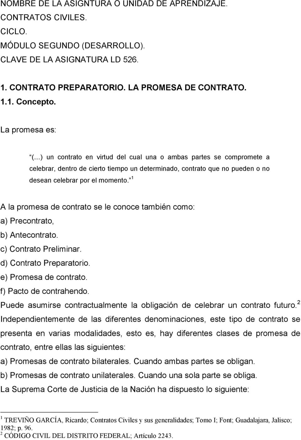 1 A la promesa de contrato se le conoce también como: a) Precontrato, b) Antecontrato. c) Contrato Preliminar. d) Contrato Preparatorio. e) Promesa de contrato. f) Pacto de contrahendo.