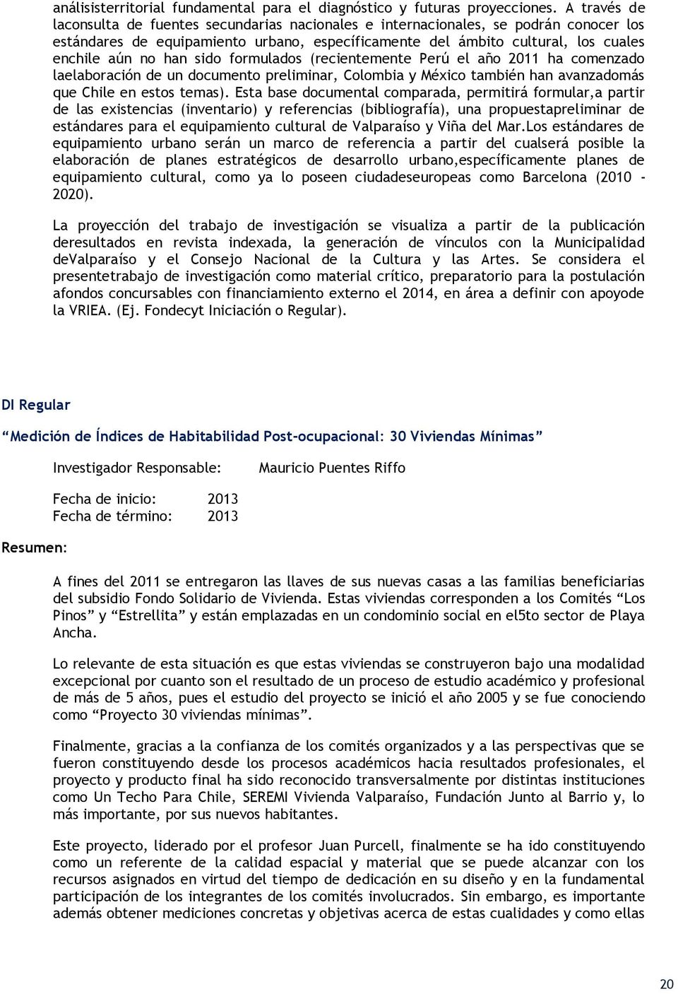 sido formulados (recientemente Perú el año 2011 ha comenzado laelaboración de un documento preliminar, Colombia y México también han avanzadomás que Chile en estos temas).