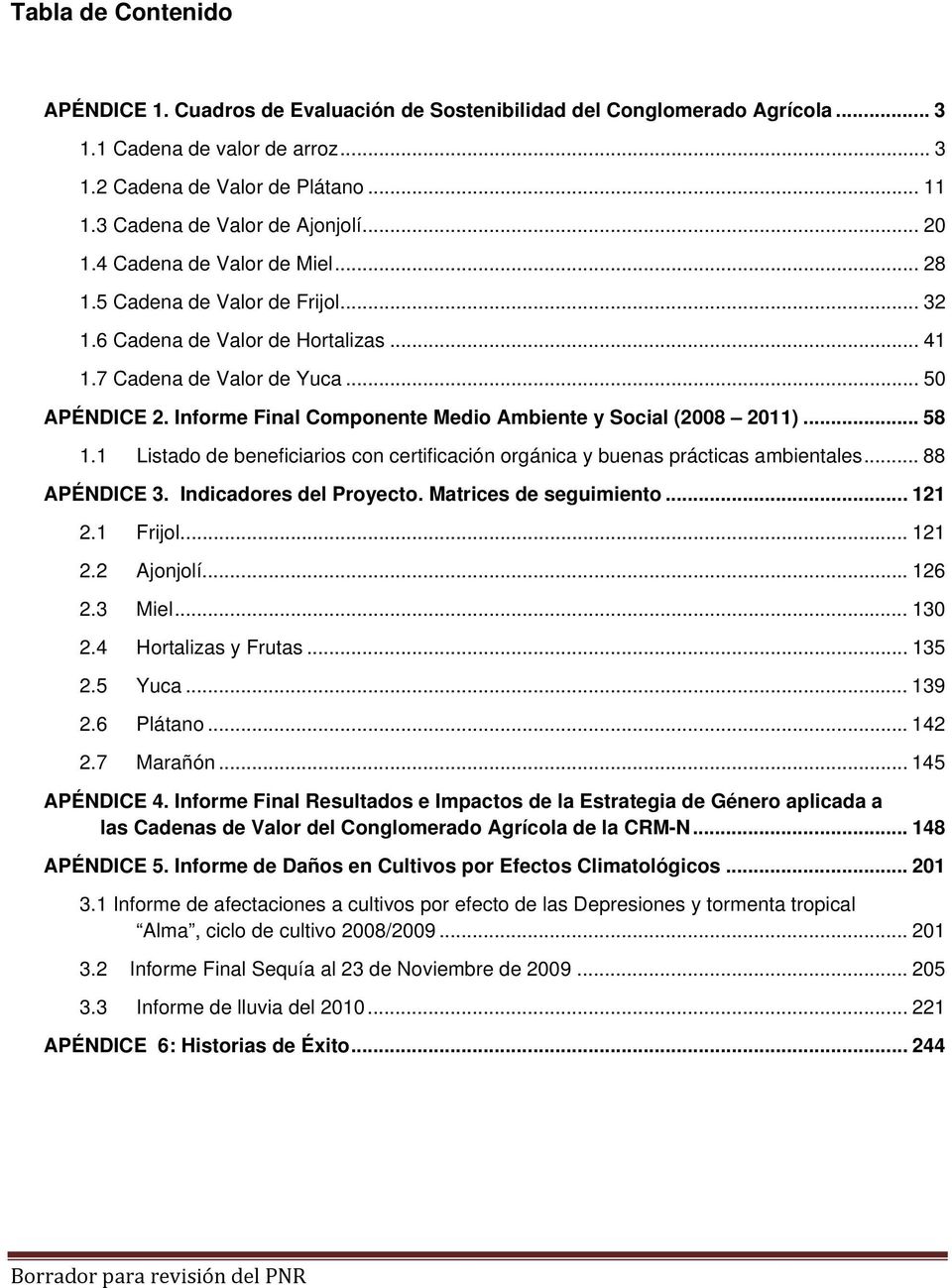 Informe Final Componente Medio Ambiente y Social (2008 2011)... 58 1.1 Listado de beneficiarios con certificación orgánica y buenas prácticas ambientales... 88 APÉNDICE 3. Indicadores del Proyecto.