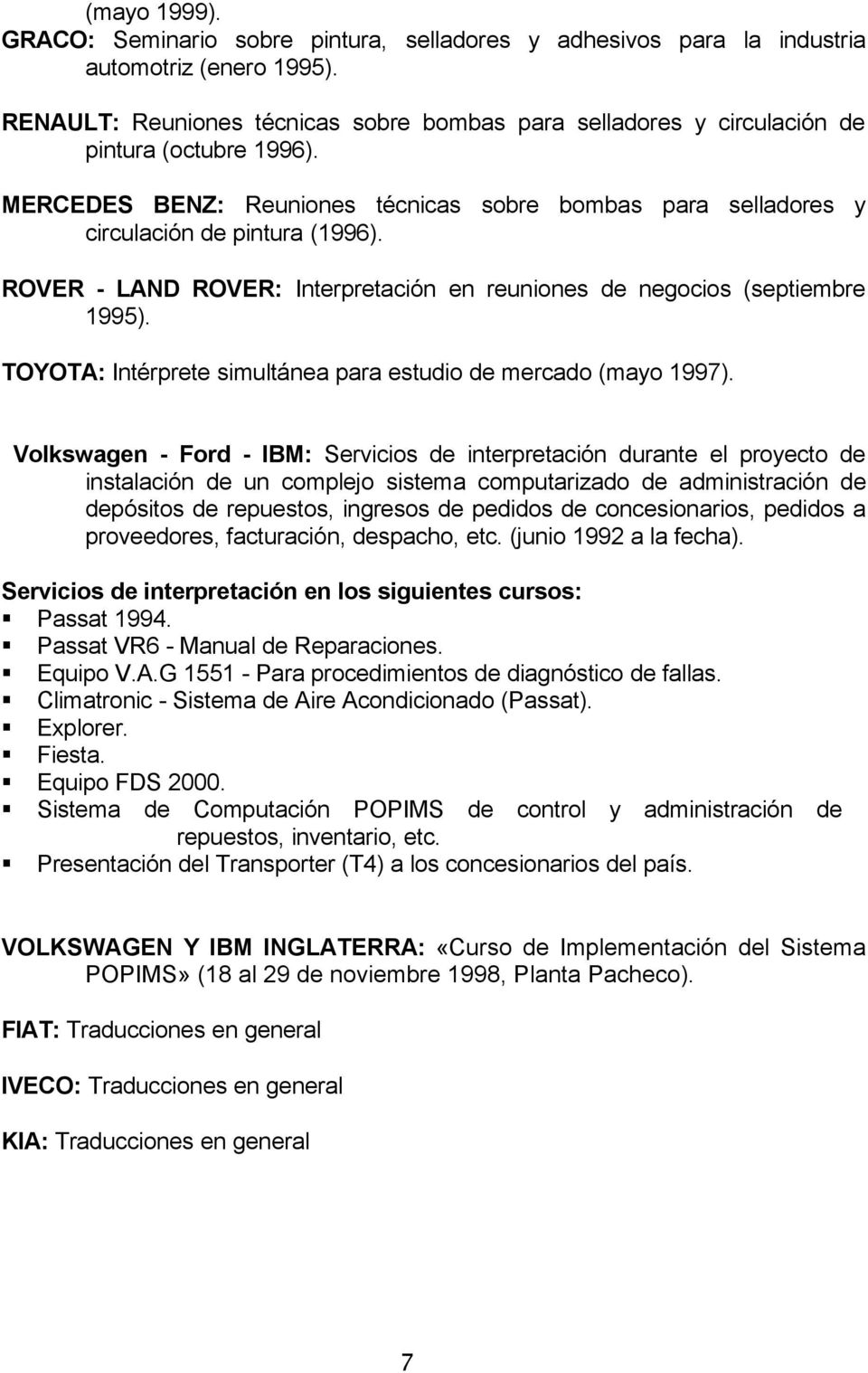 ROVER - LAND ROVER: Interpretación en reuniones de negocios (septiembre 1995). TOYOTA: Intérprete simultánea para estudio de mercado (mayo 1997).