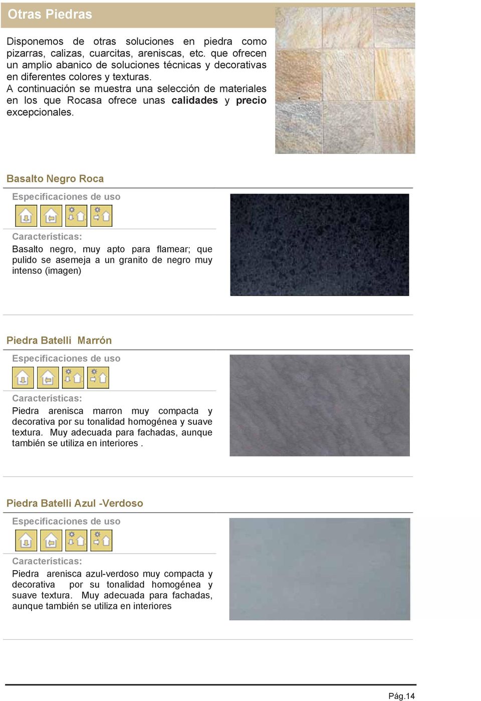A continuación se muestra una selección de materiales en los que Rocasa ofrece unas calidades y precio excepcionales.