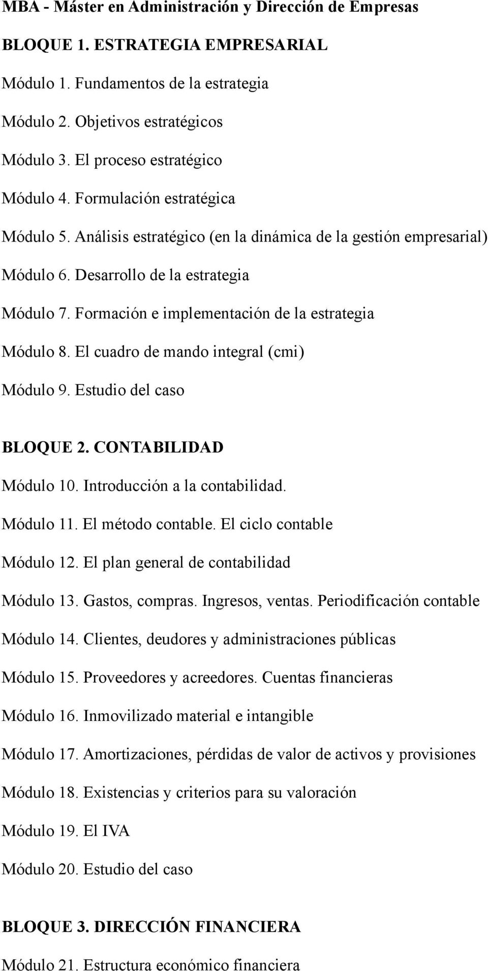 Formación e implementación de la estrategia Módulo 8. El cuadro de mando integral (cmi) Módulo 9. Estudio del caso BLOQUE 2. CONTABILIDAD Módulo 10. Introducción a la contabilidad. Módulo 11.