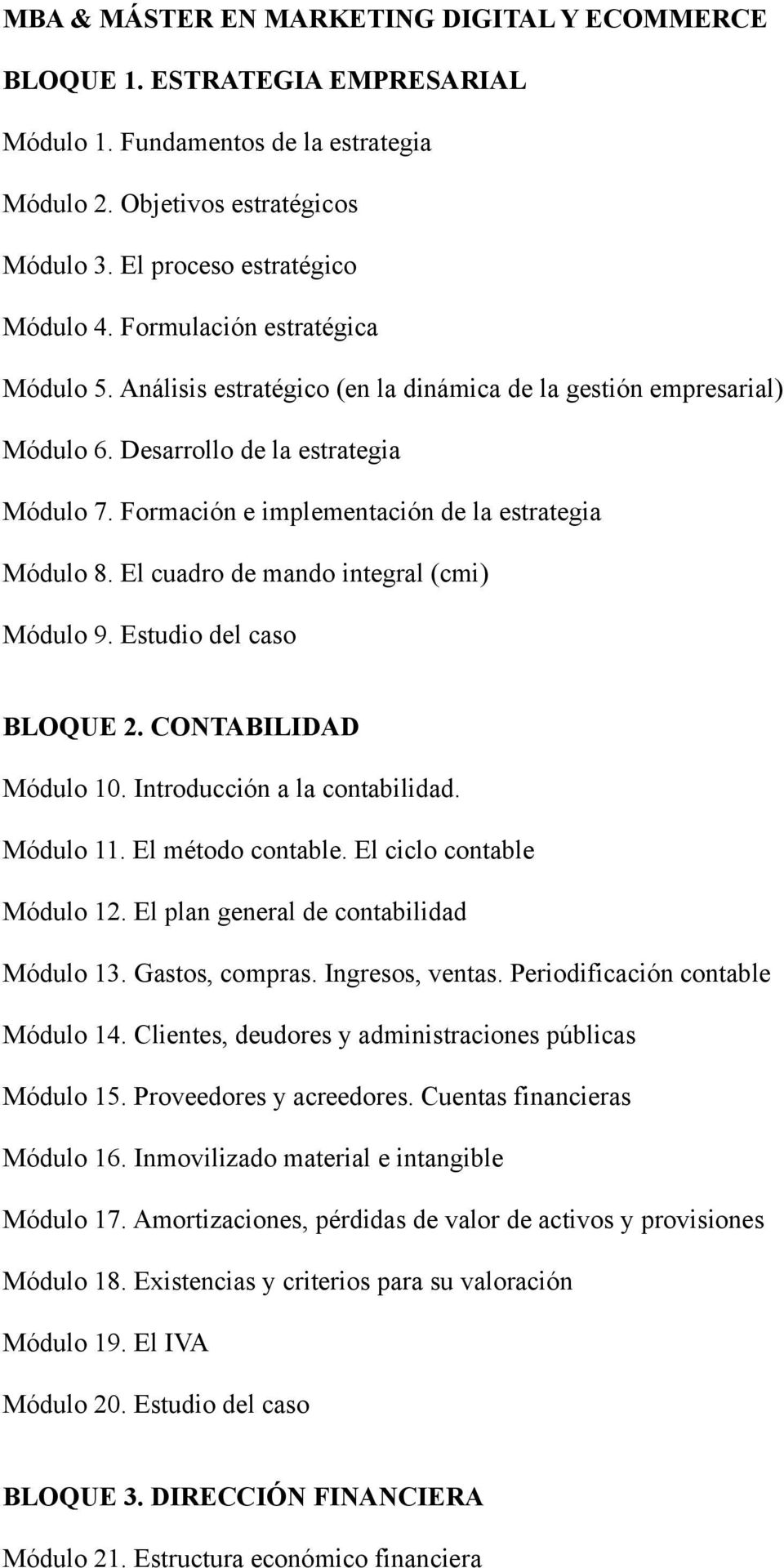 El cuadro de mando integral (cmi) Módulo 9. Estudio del caso BLOQUE 2. CONTABILIDAD Módulo 10. Introducción a la contabilidad. Módulo 11. El método contable. El ciclo contable Módulo 12.