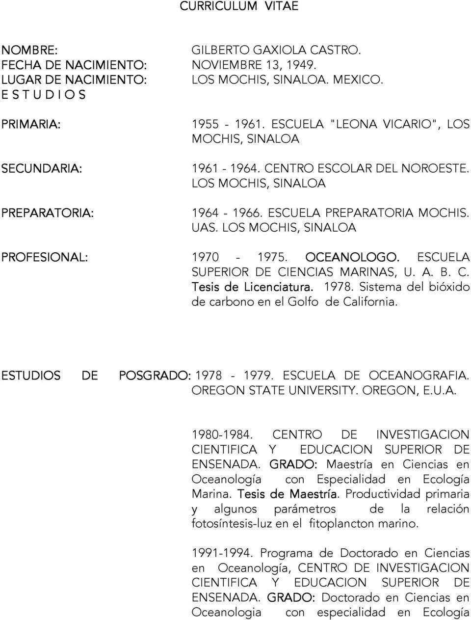 ESCUELA PREPARATORIA MOCHIS. UAS. LOS MOCHIS, SINALOA PROFESIONAL: 1970-1975. OCEANOLOGO. ESCUELA SUPERIOR DE CIENCIAS MARINAS, U. A. B. C. Tesis de Licenciatura. L 1978.