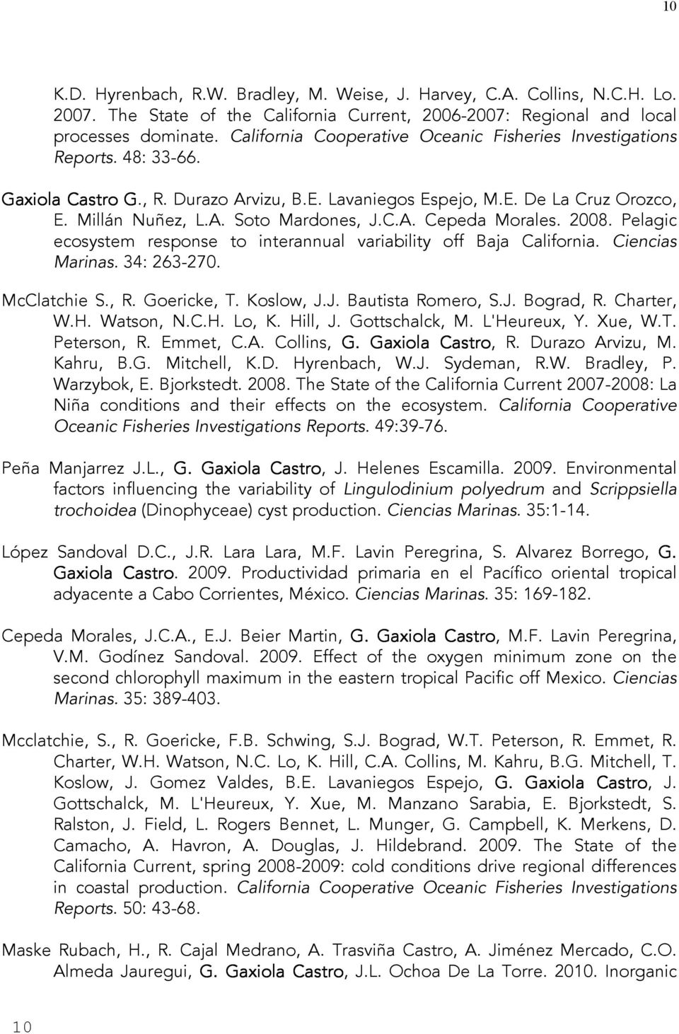 C.A. Cepeda Morales. 2008. Pelagic ecosystem response to interannual variability off Baja California. Ciencias Marinas. 34: 263-270. McClatchie S., R. Goericke, T. Koslow, J.J. Bautista Romero, S.J. Bograd, R.