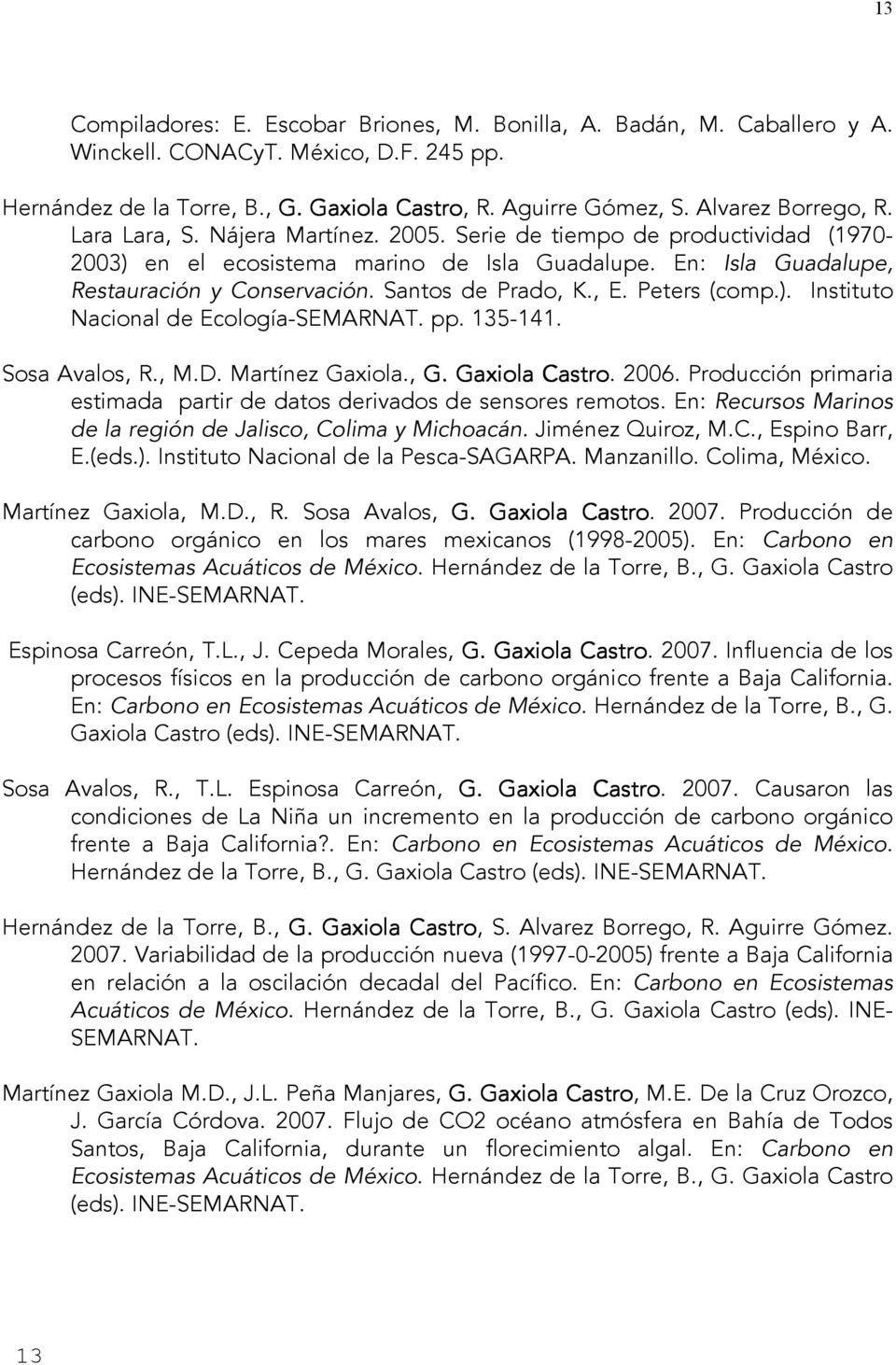 Santos de Prado, K., E. Peters (comp.). Instituto Nacional de Ecología-SEMARNAT. pp. 135-141. Sosa Avalos, R., M.D. Martínez Gaxiola., G. Gaxiola Castro. 2006.