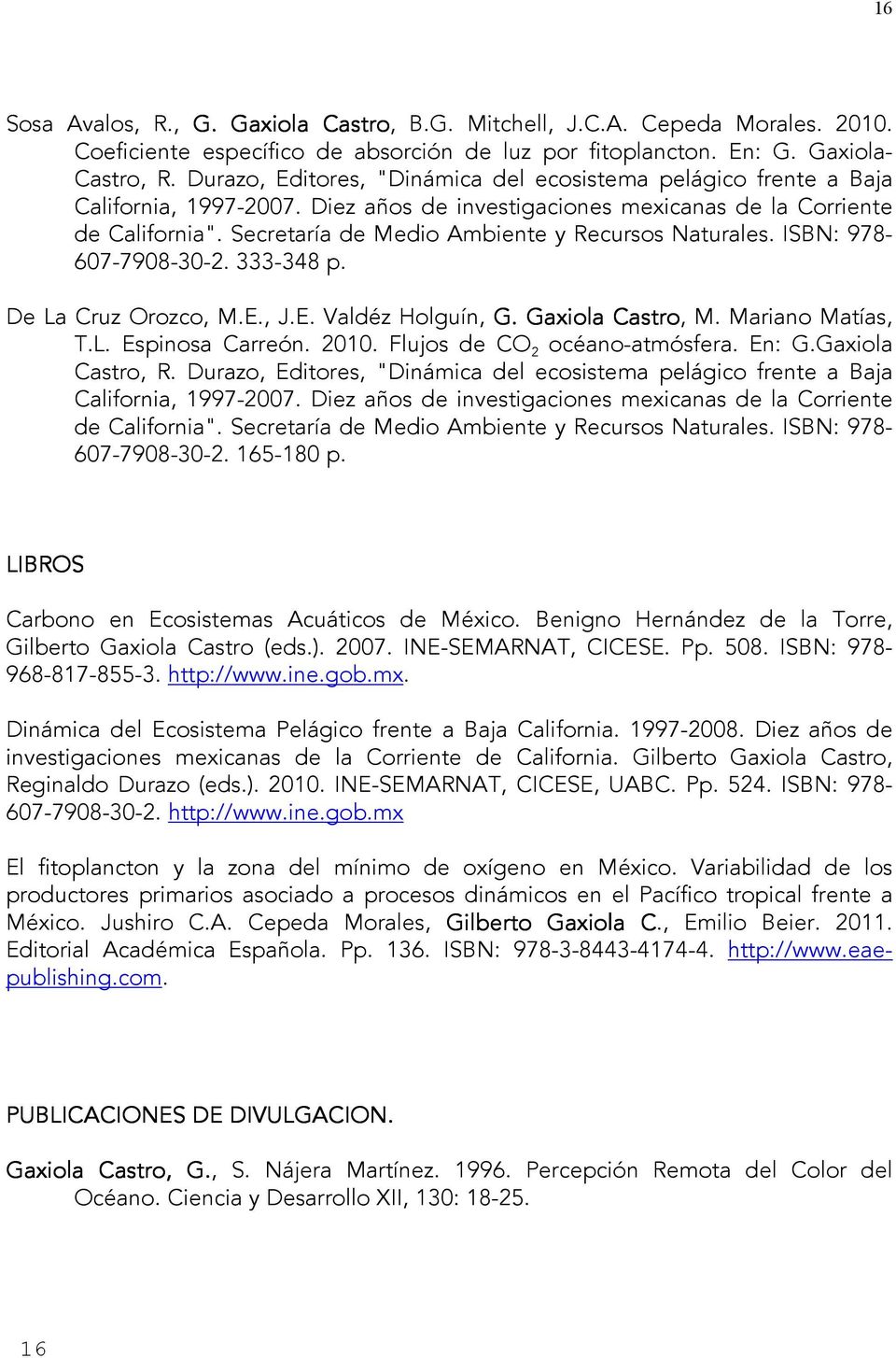Secretaría de Medio Ambiente y Recursos Naturales. ISBN: 978-607-7908-30-2. 333-348 p. De La Cruz Orozco, M.E., J.E. Valdéz Holguín, G. Gaxiola Castro, M. Mariano Matías, T.L. Espinosa Carreón. 2010.