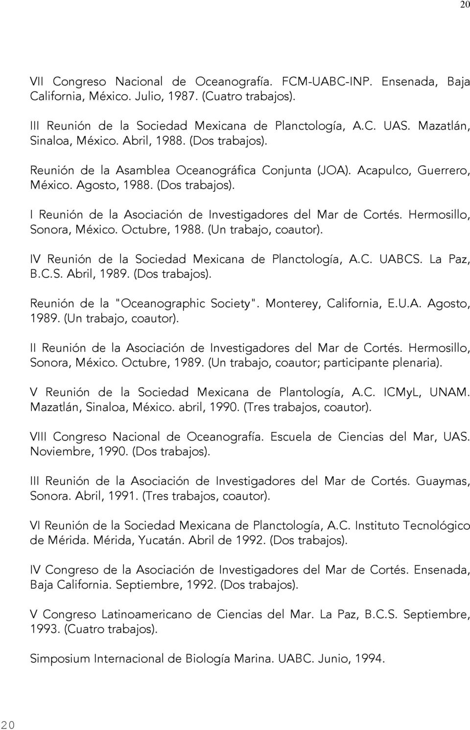 Hermosillo, Sonora, México. Octubre, 1988. (Un trabajo, coautor). IV Reunión de la Sociedad Mexicana de Planctología, A.C. UABCS. La Paz, B.C.S. Abril, 1989. (Dos trabajos).