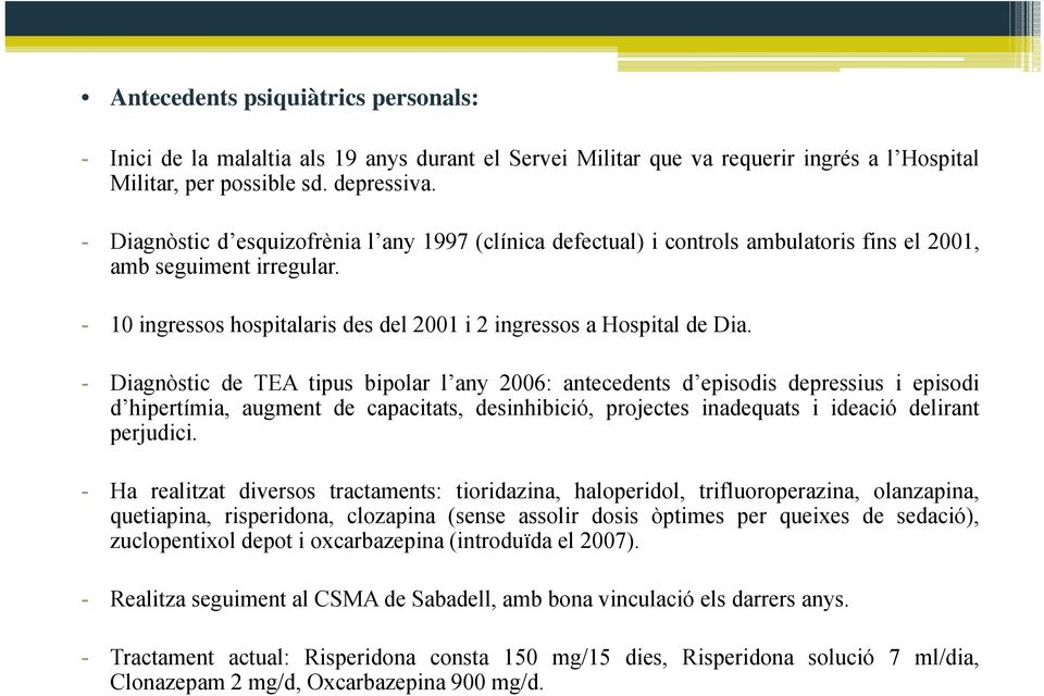 - Diagnòstic de TEA tipus bipolar l any 2006: antecedents d episodis depressius i episodi d hipertímia, augment de capacitats, desinhibició, projectes inadequats i ideació delirant perjudici.