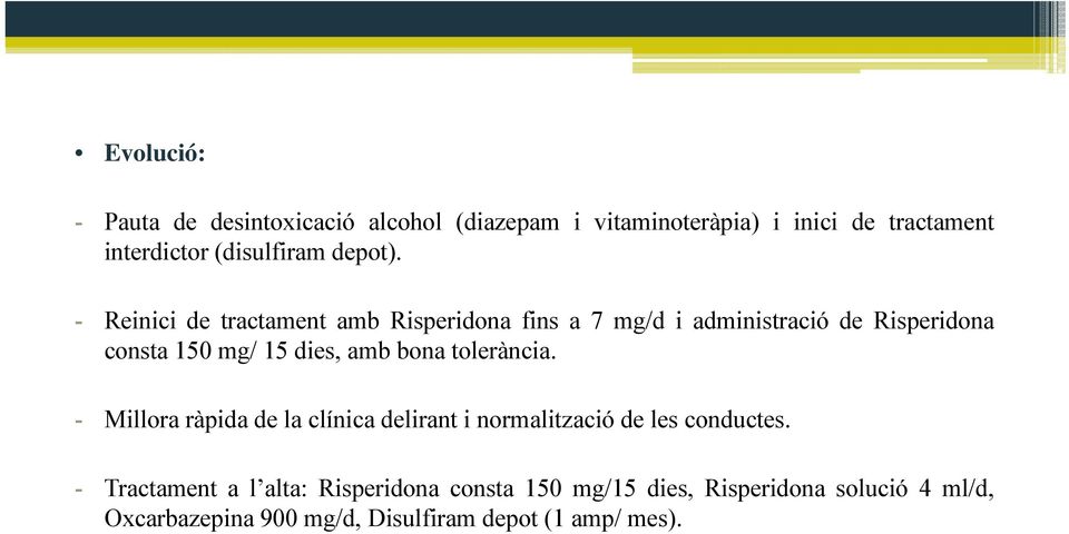 - Reinici de tractament amb Risperidona fins a 7 mg/d i administració de Risperidona consta 150 mg/ 15 dies, amb bona