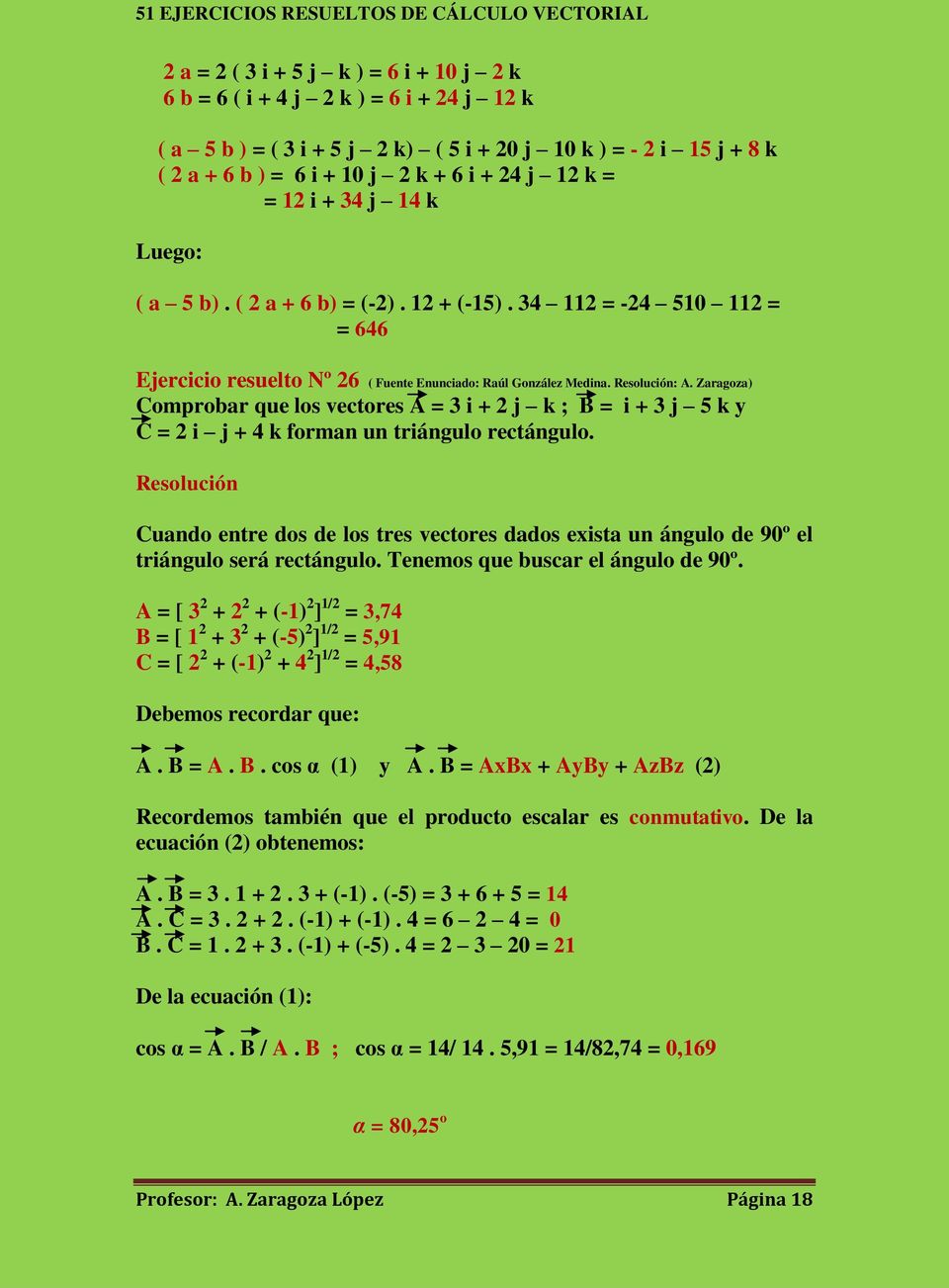 Zaragoza) Comprobar que los vectores A = 3 i + 2 j k ; B = i + 3 j 5 k y C = 2 i j + 4 k forman un triángulo rectángulo.