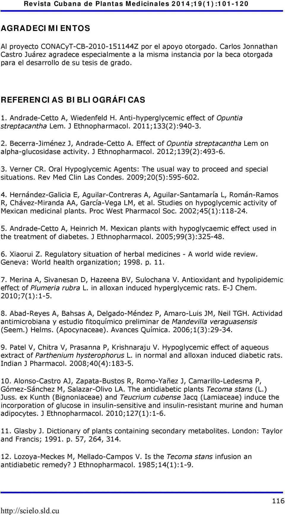 Anti-hyperglycemic effect of Opuntia streptacantha Lem. J Ethnopharmacol. 2011;133(2):940-3. 2. Becerra-Jiménez J, Andrade-Cetto A. Effect of Opuntia streptacantha Lem on alpha-glucosidase activity.