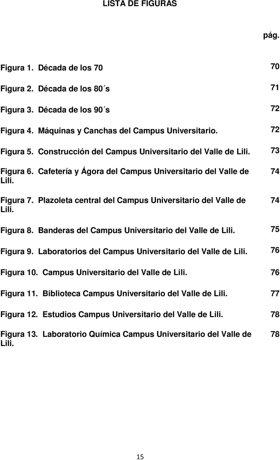 Plazoleta central del Campus Universitario del Valle de Lili. 74 74 Figura 8. Banderas del Campus Universitario del Valle de Lili. 75 Figura 9.
