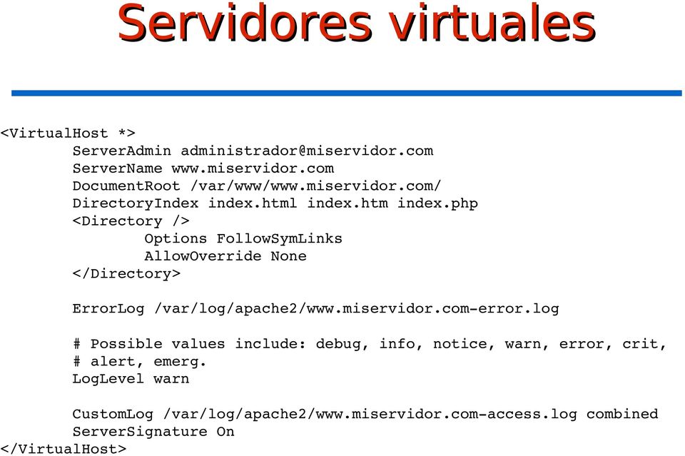 php <Directory /> Options FollowSymLinks AllowOverride None </Directory> ErrorLog /var/log/apache2/www.miservidor.com error.