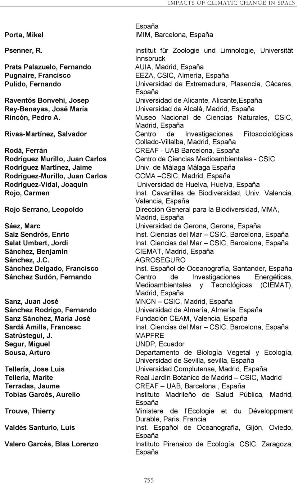 Cáceres, Raventós Bonvehi, Josep Universidad de Alicante, Alicante, Rey-Benayas, José María Universidad de Alcalá, Madrid, Rincón, Pedro A.